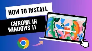 How to Install Google Chrome Browser on Windows 11 - 2024 Guide