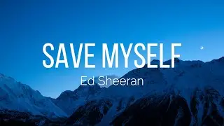 Ed Sheeran - Save Myself (Lyrics)