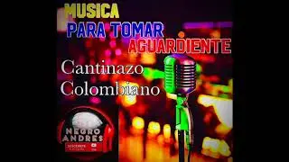 MUSICA PARA TOMAR AGUARDIENTE CANTINAZO COLOMBIANO VOL 1 DJ NEGRO ANDRES