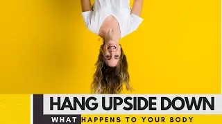 What Happens To Your Body When You Hang Upside Down