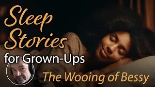 Sleep Stories for Grown Ups to Help You Fall Asleep | "The Wooing of Bessy"