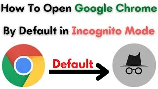 How to Open Chrome in Incognito Mode by Default