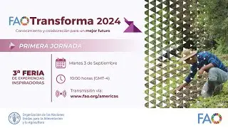 Primera jornada - Feria FAO Transforma 2024: Conocimiento y colaboración para un mejor futuro