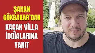 Şahan Gökbakar Uzun Bir Sosyal Medya Videosu  İle “Kaçak Yapı”İddialarına Yanıt Verdi