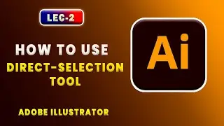 Lec-2 |Direct Selection Tool in Adobe Illustrator | Step-by-Step Tutoria