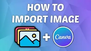 How to Import Image to Canva - Quick and Easy Guide!