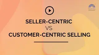 Seller-Centric vs Customer-Centric Selling