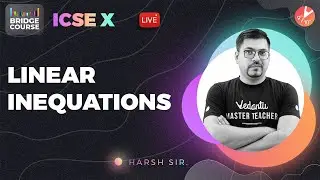 Linear Inequations | ICSE Class 10 Maths Chapter 4 | Bridge Course 🎯 Harsh Sir | Vedantu 9 and 10