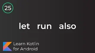 Learn Kotlin for Android: Let, Run, Also... (Lesson 25)