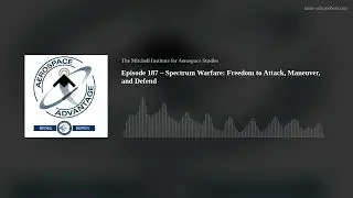 Episode 187 – Spectrum Warfare: Freedom to Attack, Maneuver, and Defend