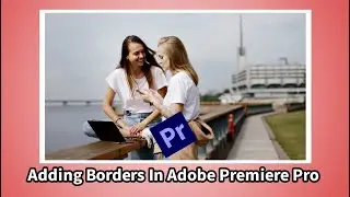 Adding Borders In Adobe Premiere Pro