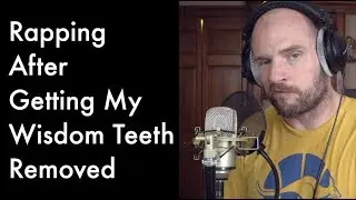 Rapping After Getting My Wisdom Teeth Removed