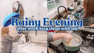 RAINY EVENING AROUND THE HOUSE | WEEKDAY CLEAN UP AFTER WORK