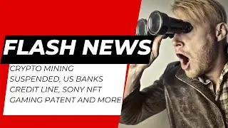 CRYPTO MINING SUSPENDED, US Banks credit line, Sony NFT gaming patent and more