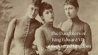 The Daughters of King Edward VII of the United Kingdom