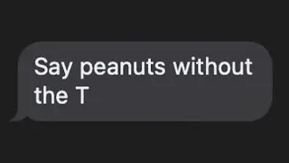 Say Peanuts without the T