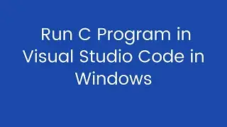 How to Run C Program in Visual Studio Code in Windows 7/8/10|run c in visual studio code|