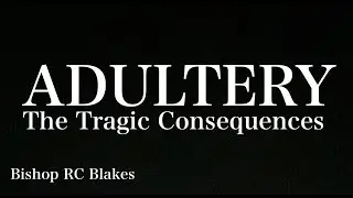 ADULTERY- The Tragic Consequences by Bishop RC Blakes