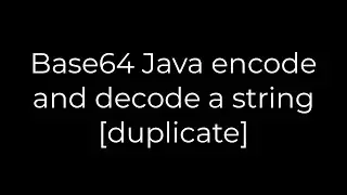 Java :Base64 Java encode and decode a string [duplicate](5solution)