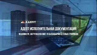 Ведомости,загрузка смет и графиков в системе Адепт: Исполнительная документация