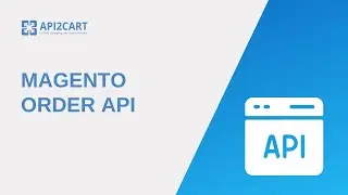 Magento Order API: How To Get Magento Order Data Using API2Cart