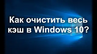 Как очистить ВЕСЬ КЭШ (мусор) Windows 10? Освободи память диска C!