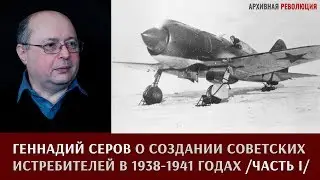 Геннадий Серов о создании советских истребителей в 1938 – 1941 годах. Часть.1