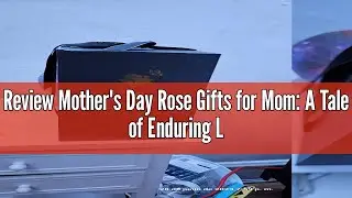 Review Mother's Day Rose Gifts for Mom: A Tale of Enduring Love