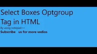 Select Boxes|Optgroup Tag ||By using NOTEPAD++