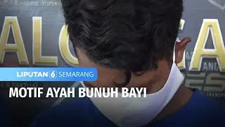 Ayah Bunuh Anaknya dalam Kondisi Mabuk, Kesal Dengan Suara Tangis | Liputan 6 Semarang