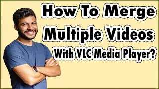 How To Use VLC To Merge Video Files Into One Single File?