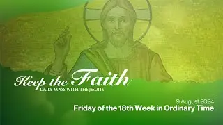 KEEP THE FAITH: Daily Mass with the Jesuits | 9 Aug 24, Fri | Friday of the Eighteenth Week