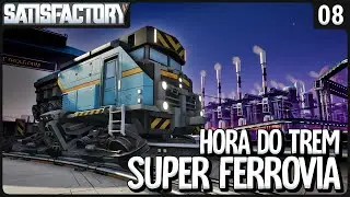 Hora do Trem! Projeto Super Ferrovia!! - Satisfactory SE3 - Ep 08