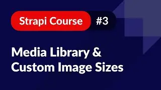 Media Library and Custom Image Sizes 🚀 Strapi Course #3