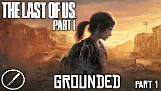 The Last Of Us Part I Grounded Playthrough - Part 1