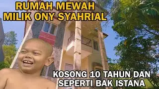 KONDISI RUMAH MEWAH MILIK ONY SYAHRIAL KOSONG 10 TAHUN