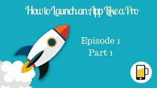 How to Launch an App like a Pro | Ep 1 - Part 1