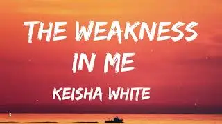 Keisha White - The Weakness In Me (Lyrics)