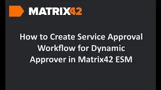 How to Create Service Approval Workflow for Dynamic Approver in Matrix42 ESM