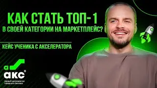 Как стать ТОП-1 в своей категории на маркетплейс? Кейс ученика Акселератора 7.0.