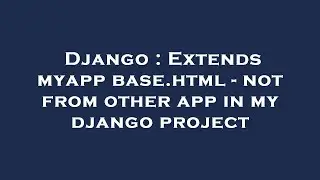 Django : Extends myapp base.html - not from other app in my django project