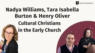 Nadya Williams, Tara Isabella Burton, Henry Oliver: Cultural Christians in the Early Church