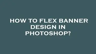 How to flex banner design in photoshop?