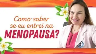 Como saber se eu entrei na menopausa?