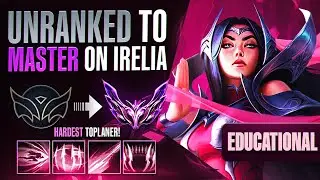 EDUCATIONAL Unranked to Master Irelia - THE HARDEST TOP LANER