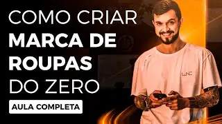 COMO CRIAR UMA MARCA DE ROUPAS DO ZERO | AULA COMPLETA PASSO A PASSO