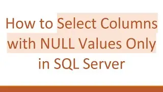 How to Select Columns with NULL Values Only in SQL Server