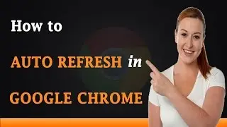 How to Auto Refresh in Google Chrome