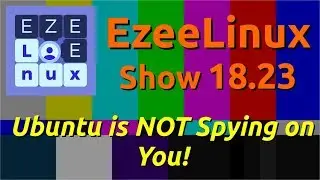 EzeeLinux Show 18.23 | Ubuntu is NOT Spying on You!