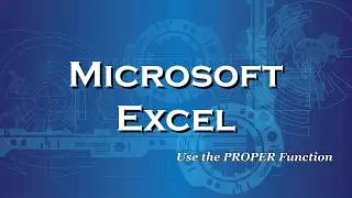 Excel 2016 Use the PROPER Function to Capitalize the First Letter of Each Word